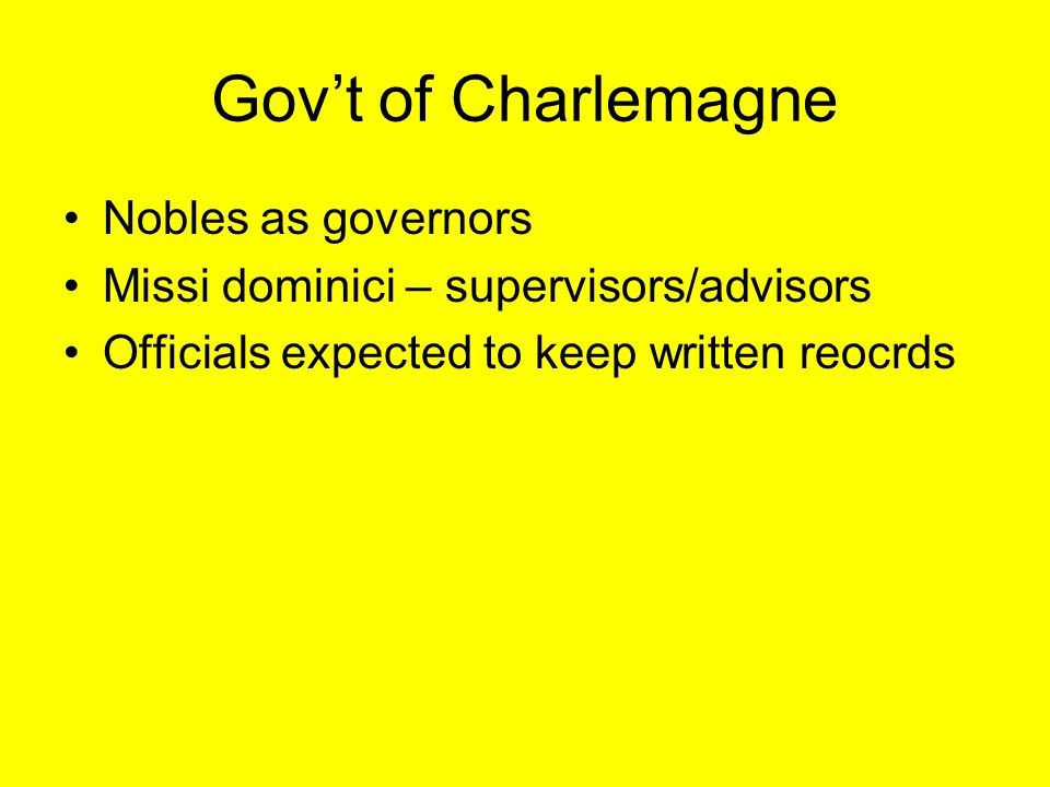 Gov’t of Charlemagne Nobles as governors Missi dominici – supervisors/advisors Officials expected to keep written reocrds