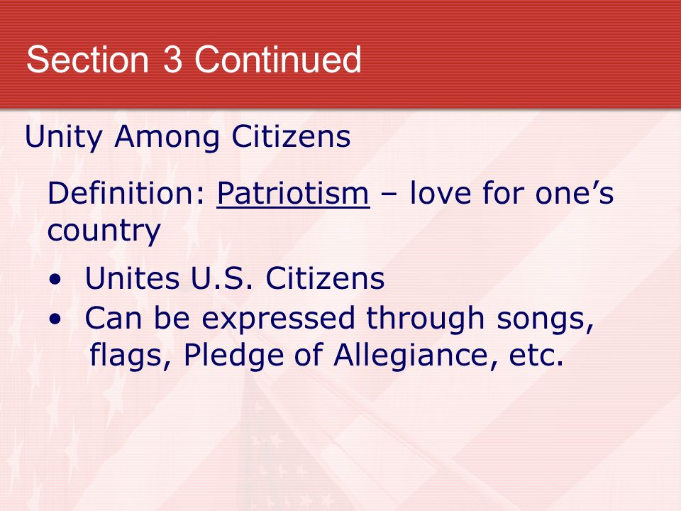 Section 3 Continued Unity Among Citizens Definition: Patriotism – love for one’s country Unites U.S.