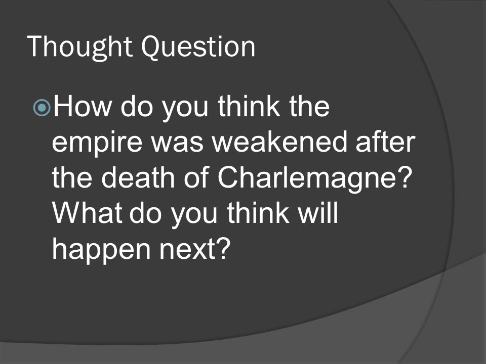 Thought Question  How do you think the empire was weakened after the death of Charlemagne.