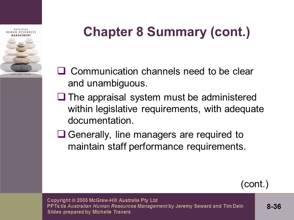 Copyright  2005 McGraw-Hill Australia Pty Ltd PPTs t/a Australian Human Resources Management by Jeremy Seward and Tim Dein Slides prepared by Michelle Travers 8-36 Chapter 8 Summary (cont.)  Communication channels need to be clear and unambiguous.