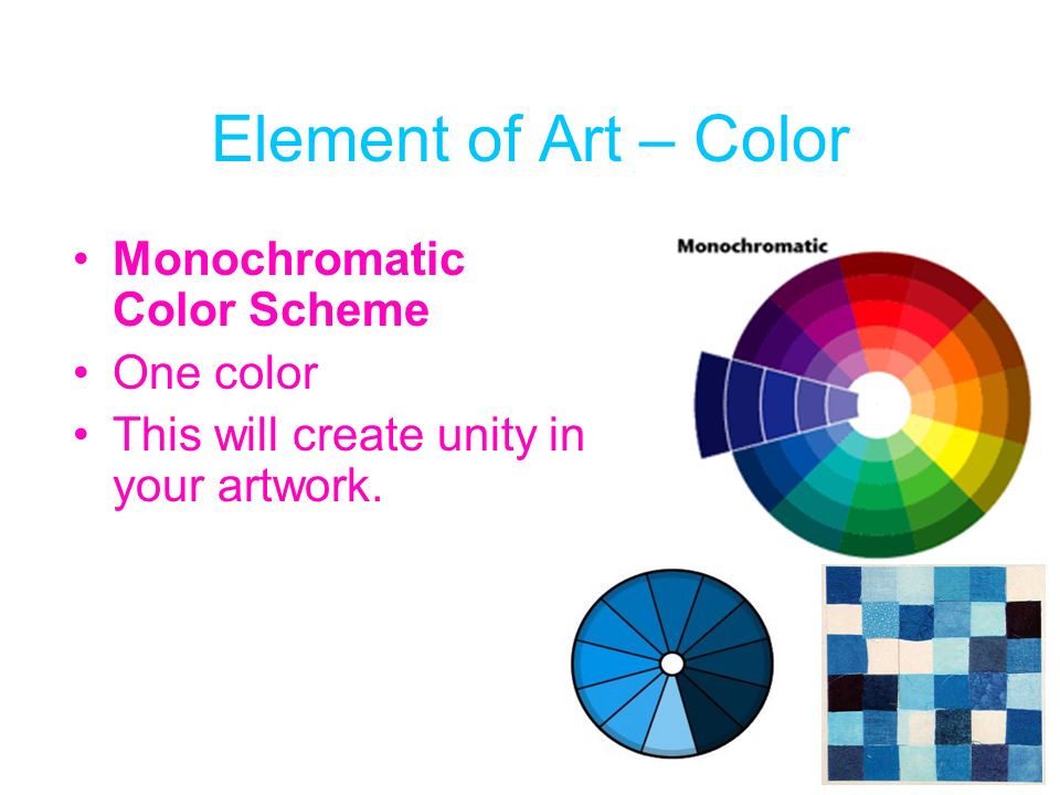 Element of Art – Color Monochromatic Color Scheme One color This will create unity in your artwork.