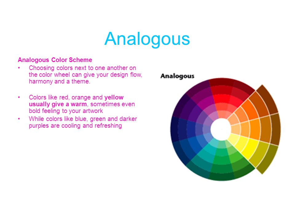 Analogous Analogous Color Scheme Choosing colors next to one another on the color wheel can give your design flow, harmony and a theme.