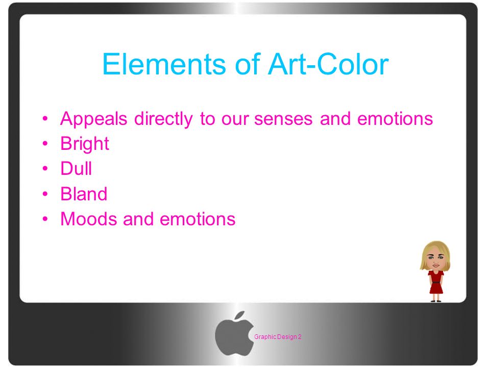 Graphic Design 2 Elements of Art-Color Appeals directly to our senses and emotions Bright Dull Bland Moods and emotions