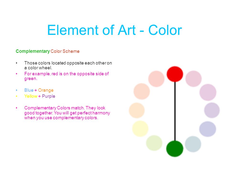 Element of Art - Color Complementary Color Scheme Those colors located opposite each other on a color wheel.