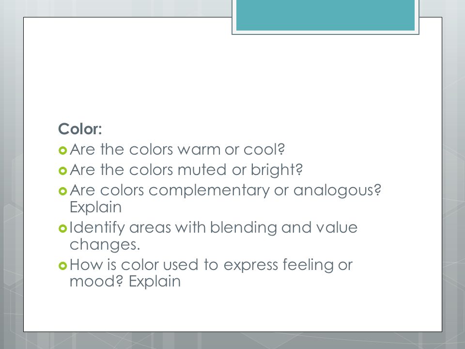 Color:  Are the colors warm or cool.  Are the colors muted or bright.