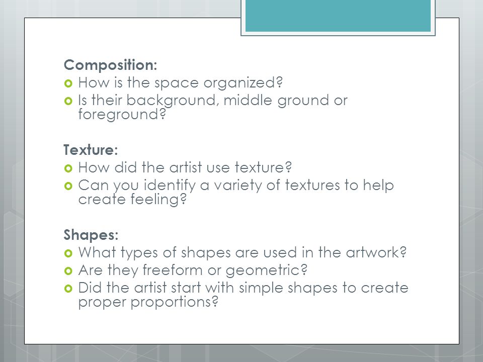 Composition:  How is the space organized.  Is their background, middle ground or foreground.