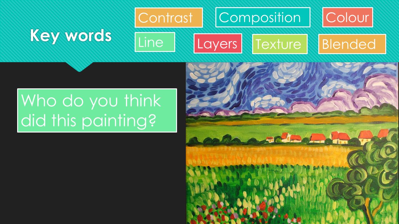 Key words Line Contrast Layers Colour Texture Composition Blended Who do you think did this painting