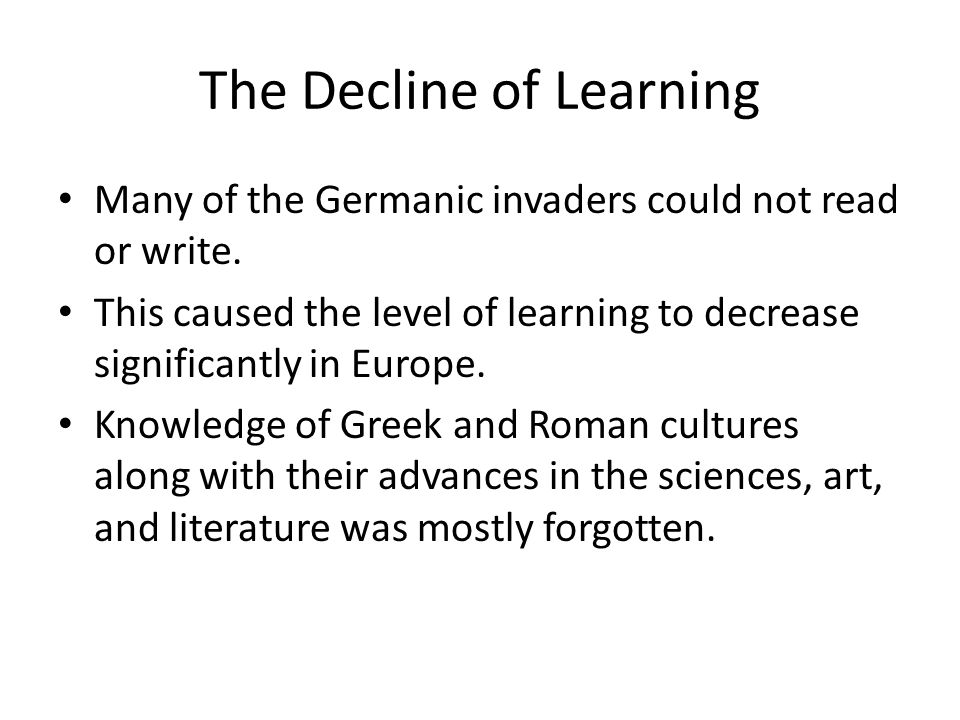 The Decline of Learning Many of the Germanic invaders could not read or write.