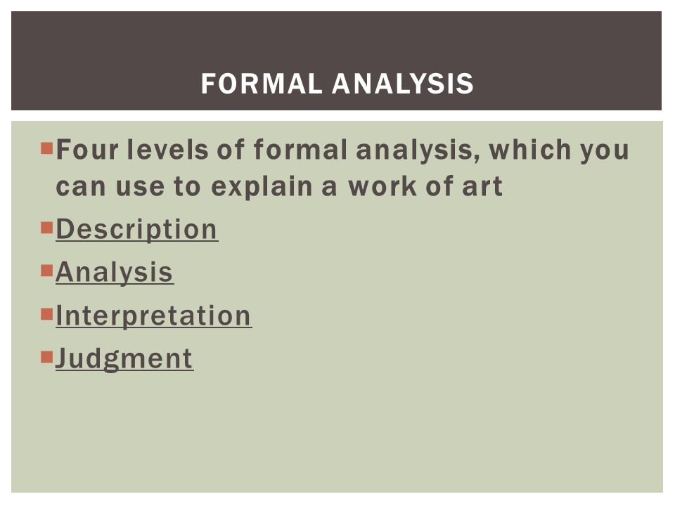  Four levels of formal analysis, which you can use to explain a work of art  Description  Analysis  Interpretation  Judgment FORMAL ANALYSIS