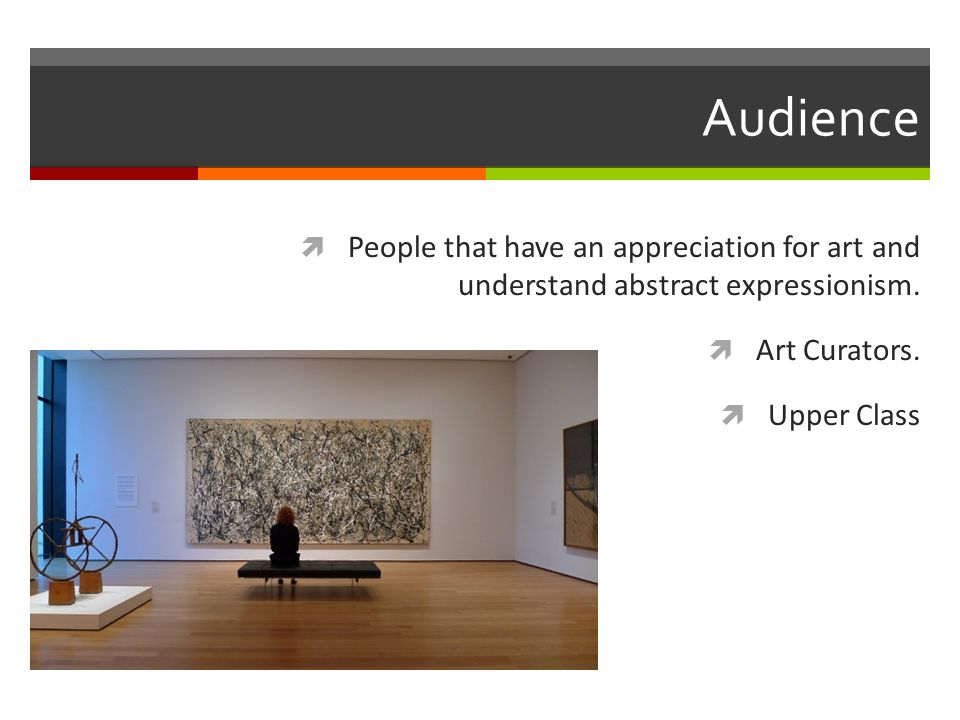 Audience  People that have an appreciation for art and understand abstract expressionism.