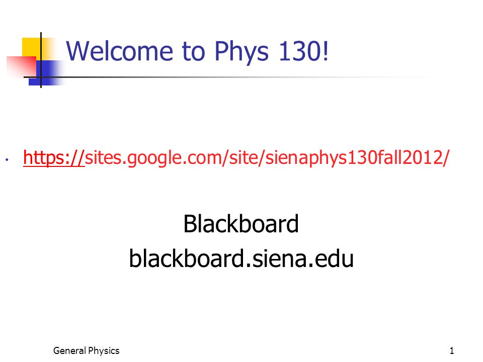 General Physics1 Welcome to Phys 130.