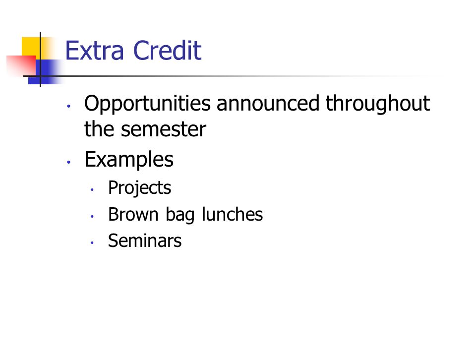 Extra Credit Opportunities announced throughout the semester Examples Projects Brown bag lunches Seminars