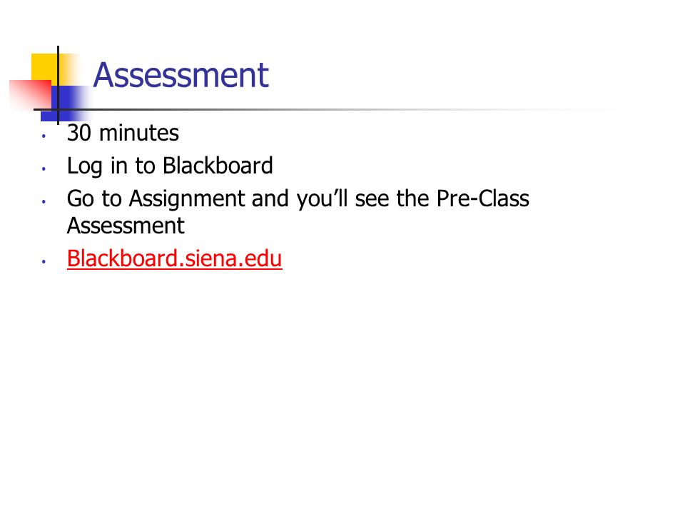 Assessment 30 minutes Log in to Blackboard Go to Assignment and you’ll see the Pre-Class Assessment Blackboard.siena.edu