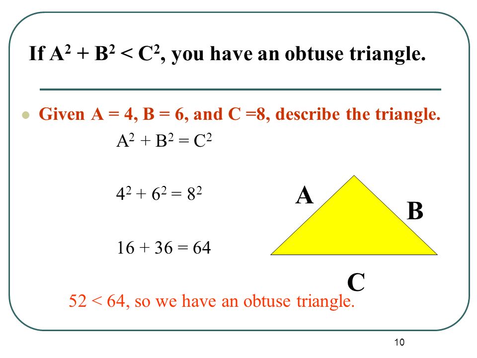 10 If A 2 + B 2 < C 2, you have an obtuse triangle.