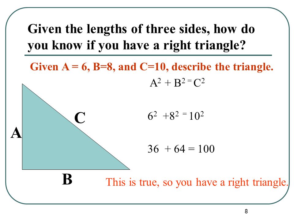 8 Given the lengths of three sides, how do you know if you have a right triangle.