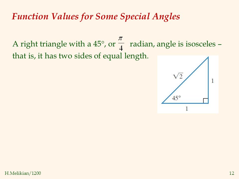 H.Melikian/ Function Values for Some Special Angles A right triangle with a 45°, or radian, angle is isosceles – that is, it has two sides of equal length.