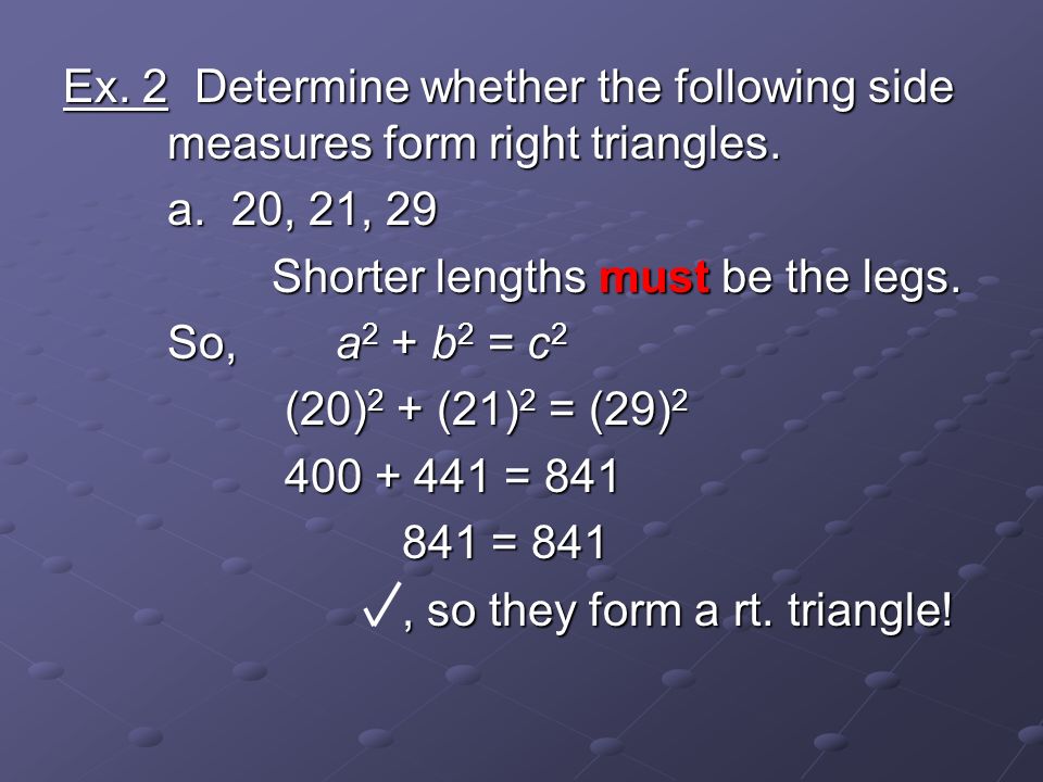 Ex. 2 Determine whether the following side measures form right triangles.