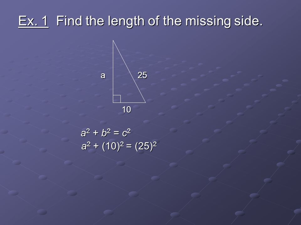 Ex. 1 Find the length of the missing side.