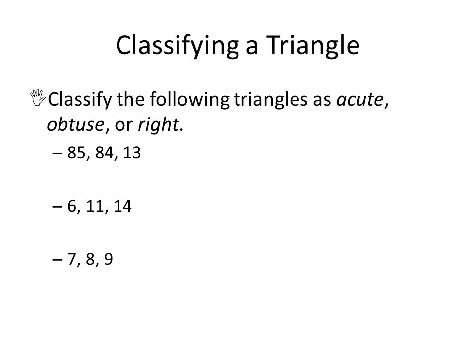 Classifying a Triangle  Classify the following triangles as acute, obtuse, or right.