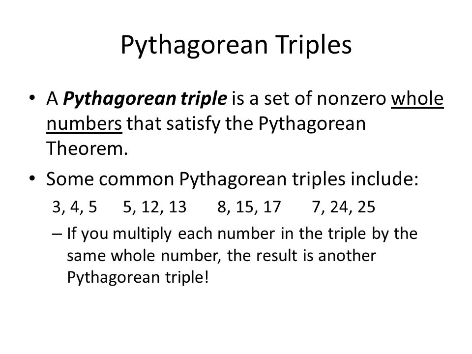 Pythagorean Triples A Pythagorean triple is a set of nonzero whole numbers that satisfy the Pythagorean Theorem.
