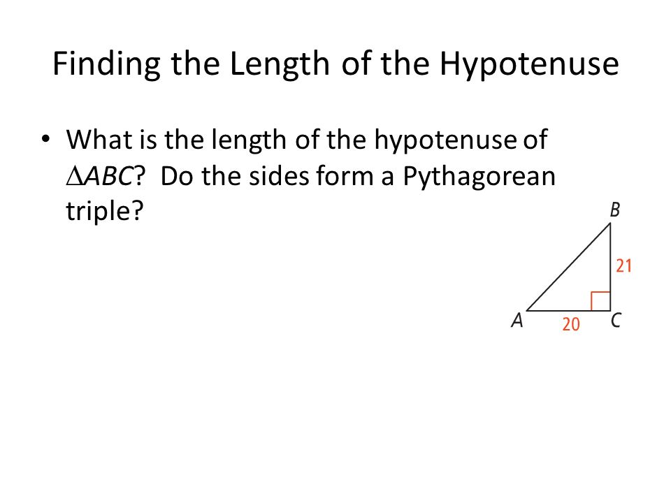Finding the Length of the Hypotenuse What is the length of the hypotenuse of  ABC.