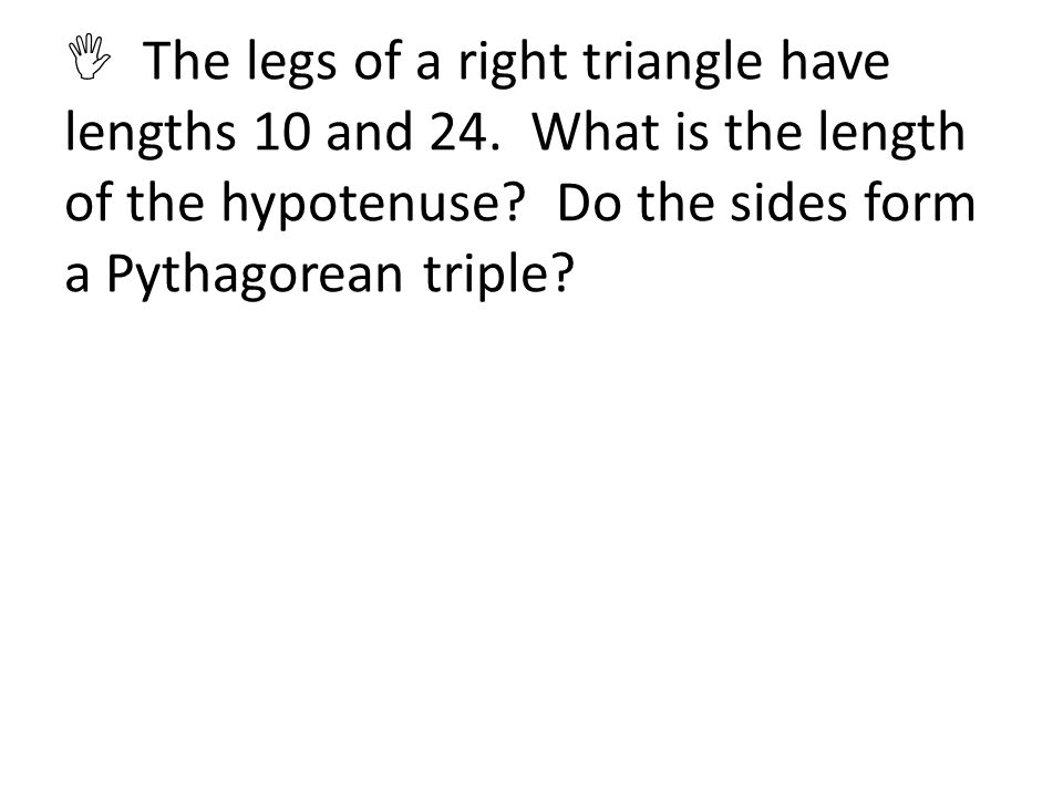  The legs of a right triangle have lengths 10 and 24.