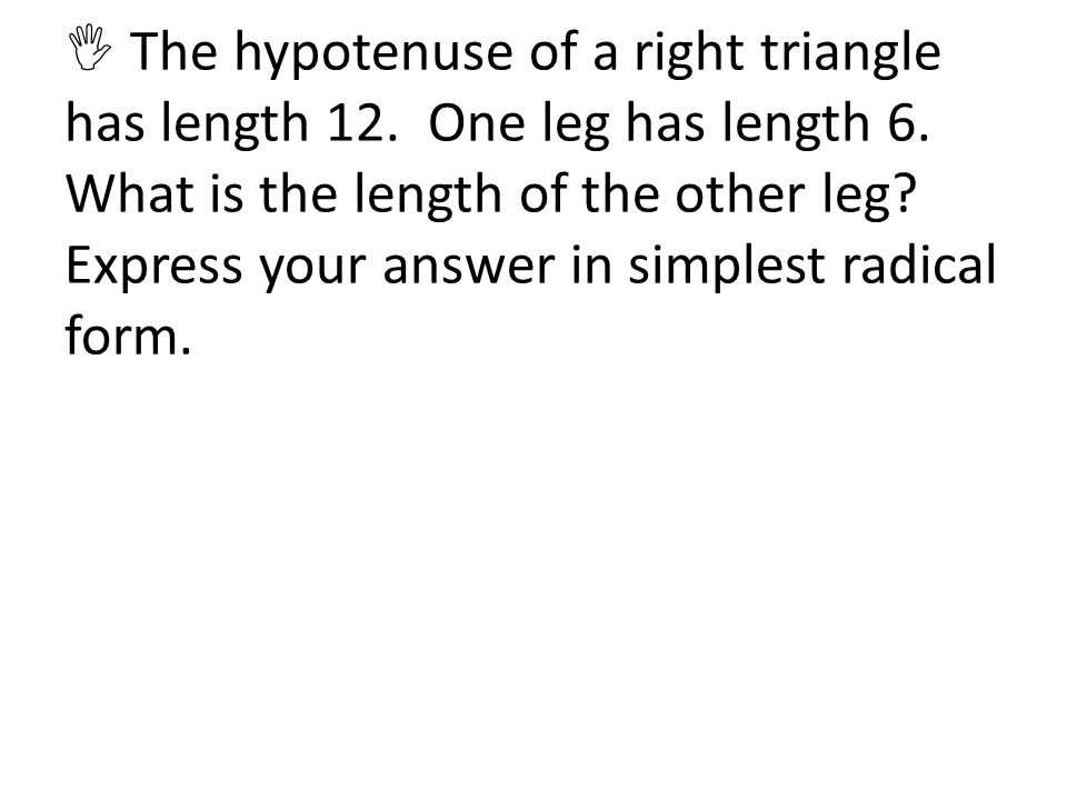  The hypotenuse of a right triangle has length 12.