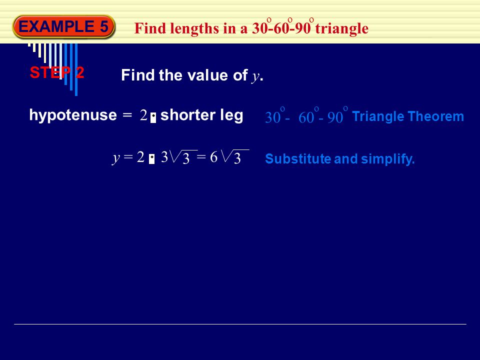 EXAMPLE 5 Find lengths in a triangle o oo hypotenuse = 2 shorter leg STEP 2 Find the value of y.