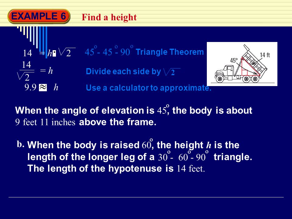 EXAMPLE 6 Find a height 14 = h = h 9.9 h Triangle Theorem o o o Divide each side by 2 Use a calculator to approximate.