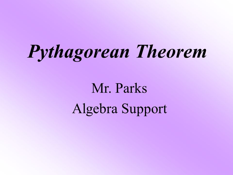 Pythagorean Theorem Mr. Parks Algebra Support
