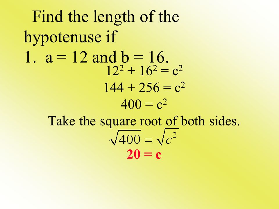 Find the length of the hypotenuse if 1. a = 12 and b = 16.