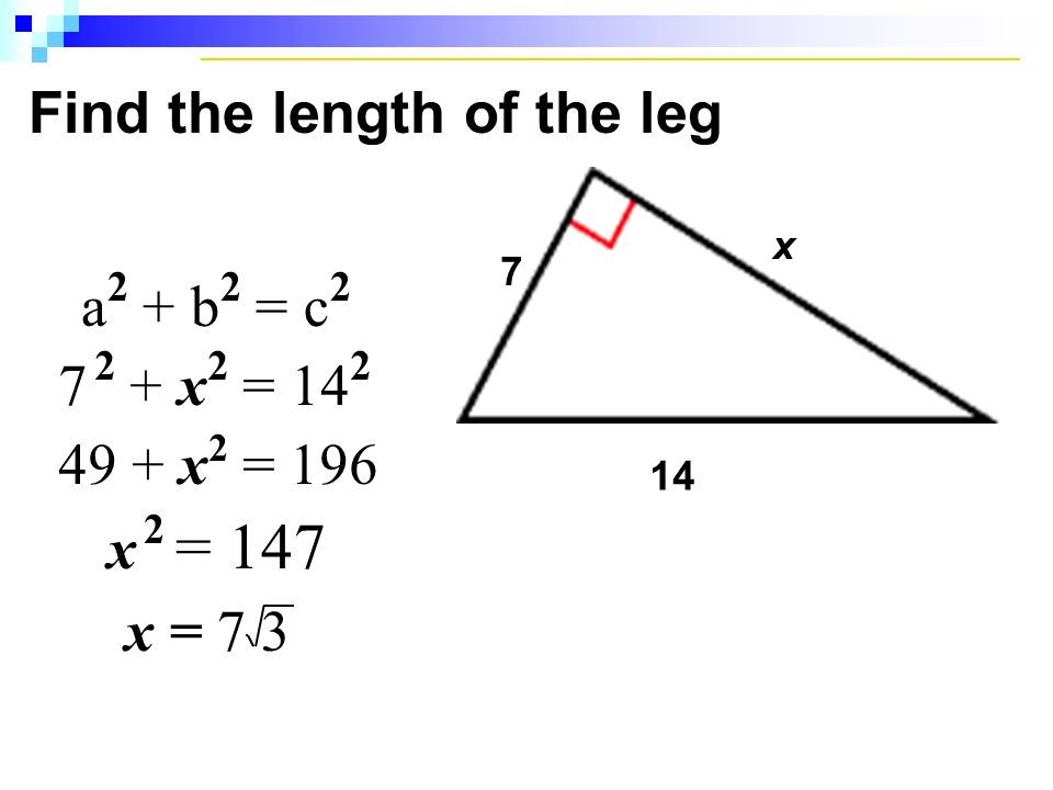 Find the length of the leg a 2 + b 2 = c x 2 = x 2 = 196 x 2 = 147 x = 7 3 x 14 7