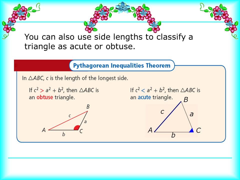 You can also use side lengths to classify a triangle as acute or obtuse. A B C c b a
