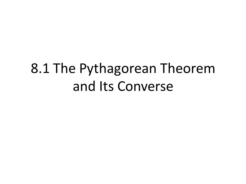 8.1 The Pythagorean Theorem and Its Converse