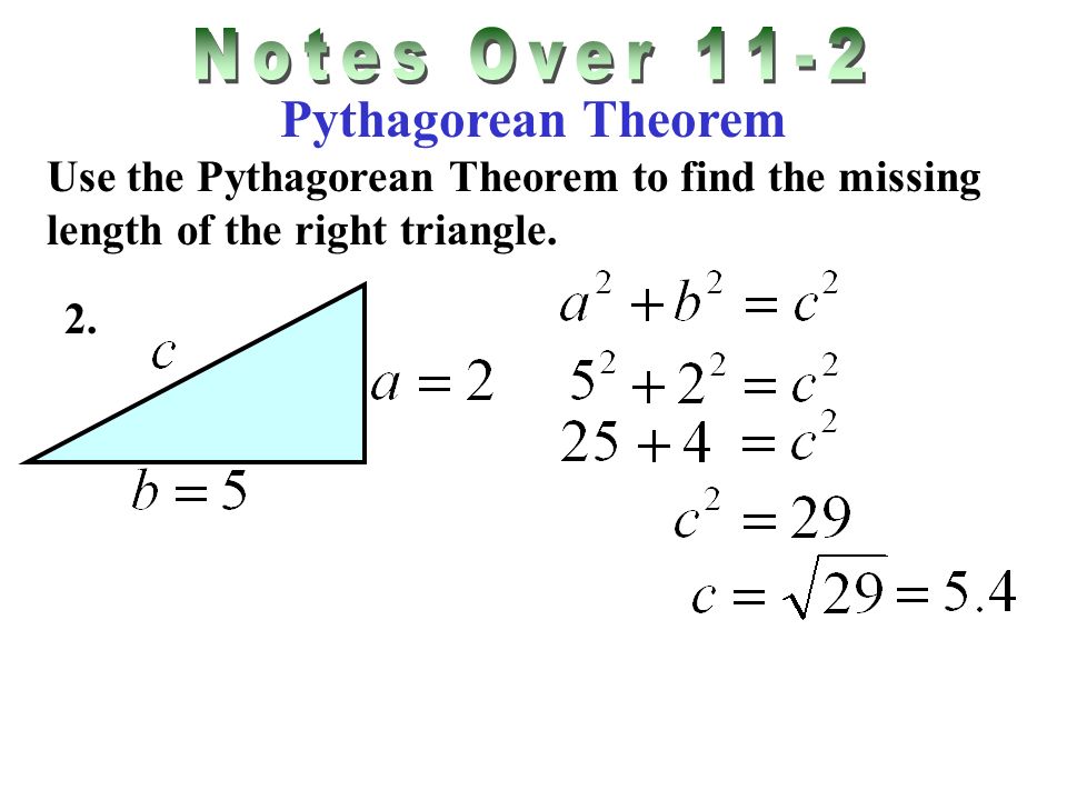 Pythagorean Theorem Use the Pythagorean Theorem to find the missing length of the right triangle.