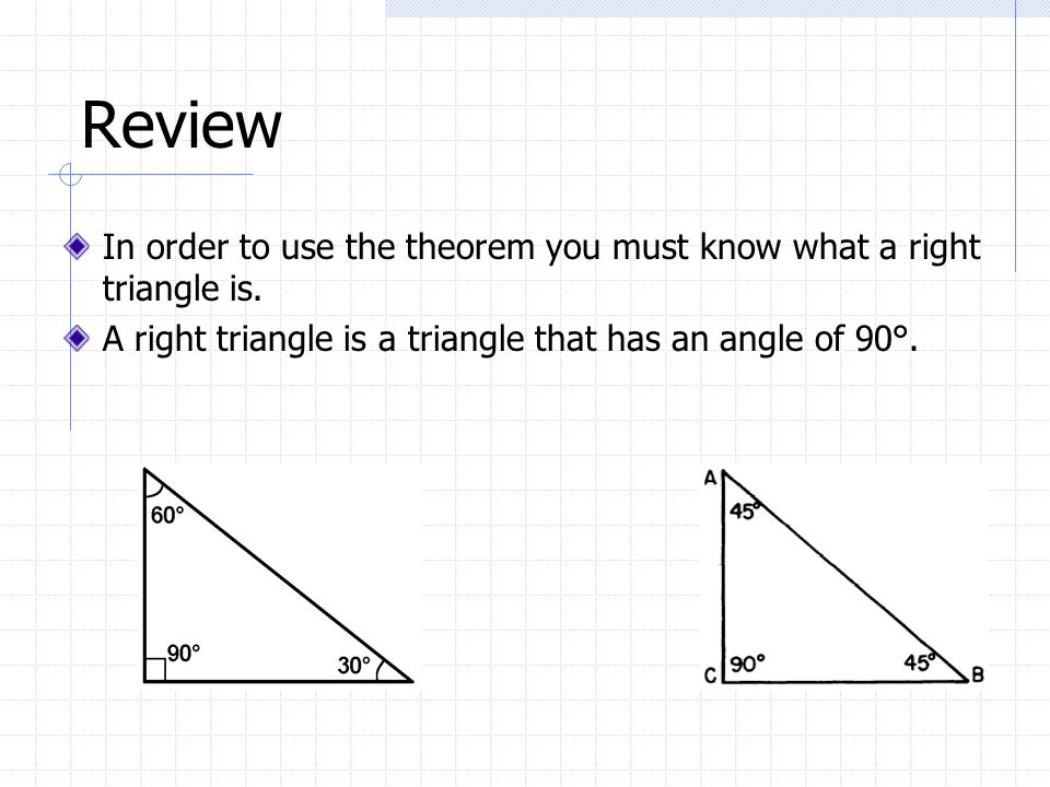 Review In order to use the theorem you must know what a right triangle is.