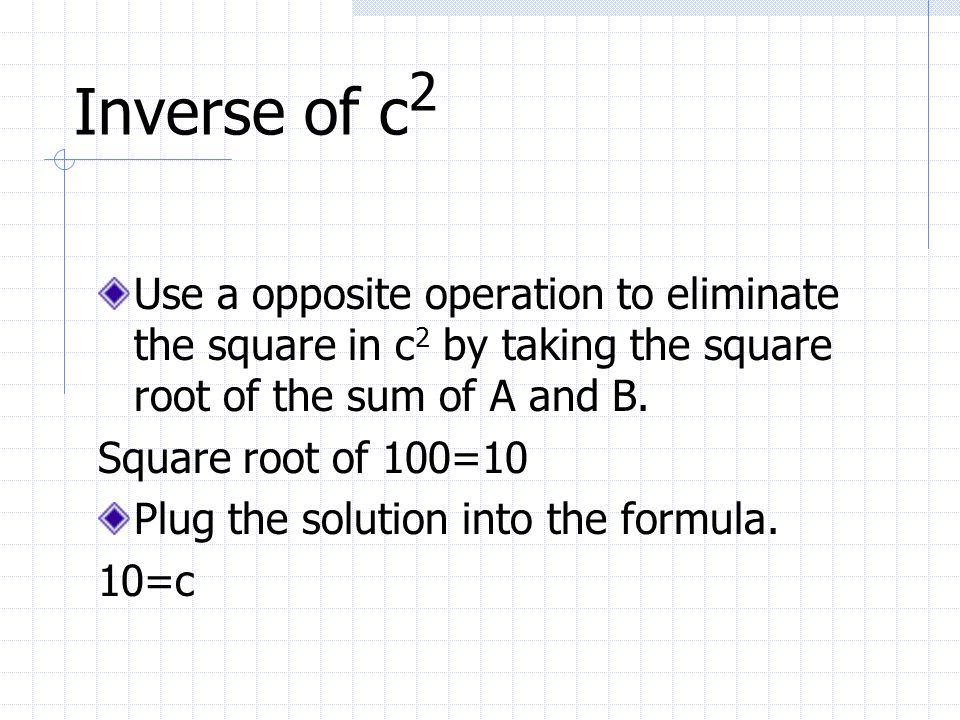 Inverse of c 2 Use a opposite operation to eliminate the square in c 2 by taking the square root of the sum of A and B.