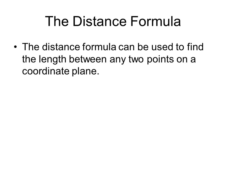 The Distance Formula The distance formula can be used to find the length between any two points on a coordinate plane.