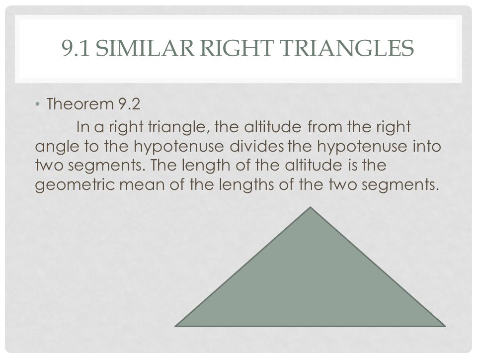 9.1 SIMILAR RIGHT TRIANGLES Theorem 9.2 In a right triangle, the altitude from the right angle to the hypotenuse divides the hypotenuse into two segments.
