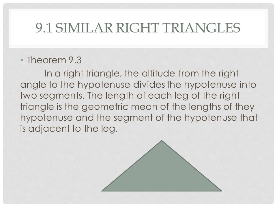 9.1 SIMILAR RIGHT TRIANGLES Theorem 9.3 In a right triangle, the altitude from the right angle to the hypotenuse divides the hypotenuse into two segments.