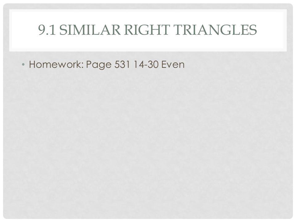 9.1 SIMILAR RIGHT TRIANGLES Homework: Page Even