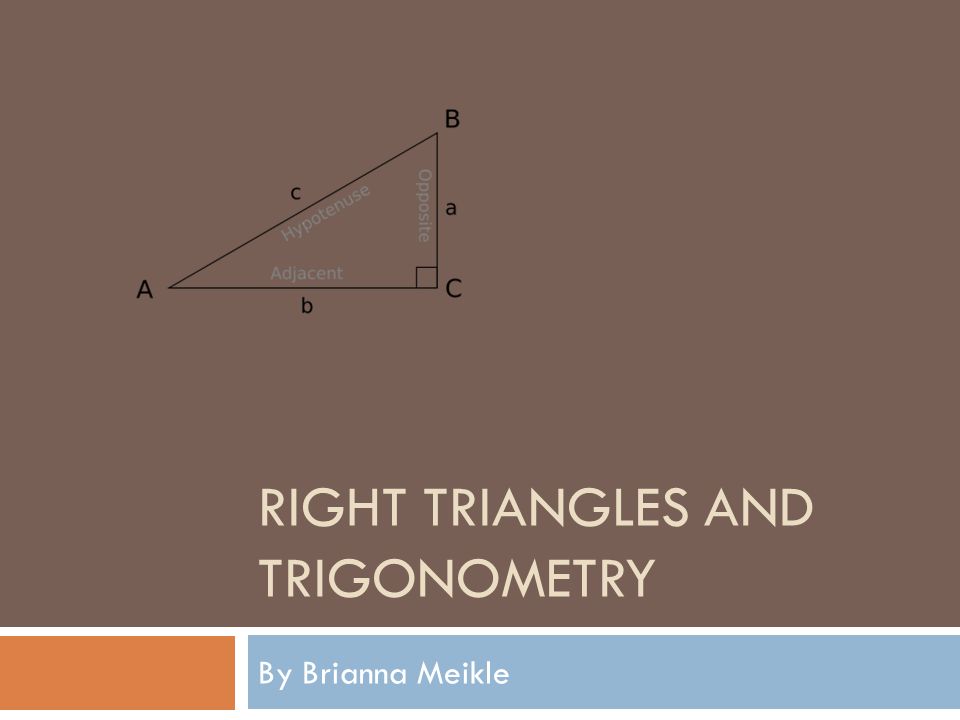RIGHT TRIANGLES AND TRIGONOMETRY By Brianna Meikle