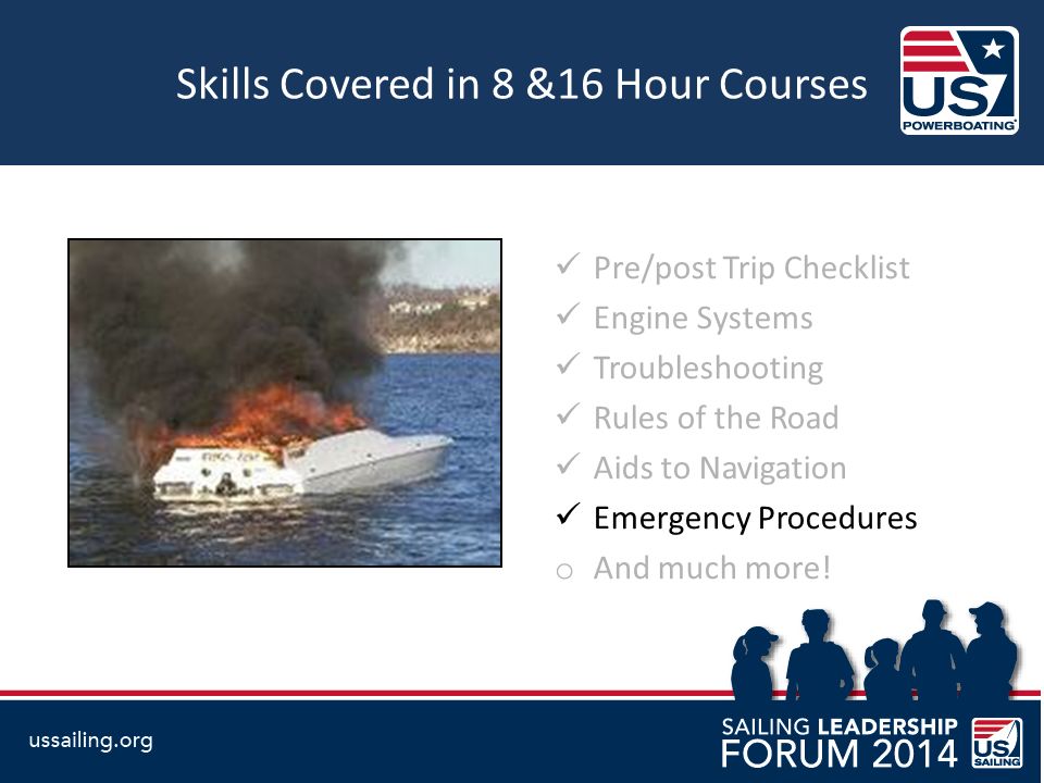 Skills Covered in 8 &16 Hour Courses Pre/post Trip Checklist Engine Systems Troubleshooting Rules of the Road Aids to Navigation Emergency Procedures o And much more!
