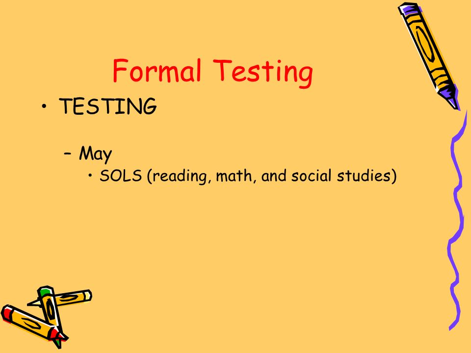 Formal Testing TESTING –May SOLS (reading, math, and social studies)