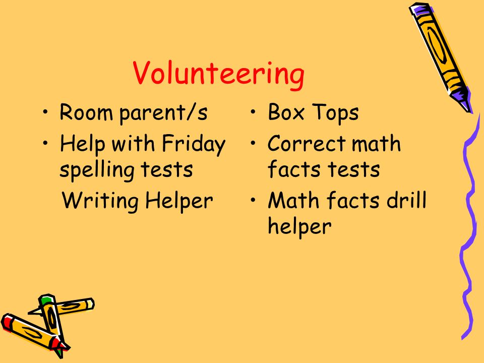 Volunteering Room parent/s Help with Friday spelling tests Writing Helper Box Tops Correct math facts tests Math facts drill helper