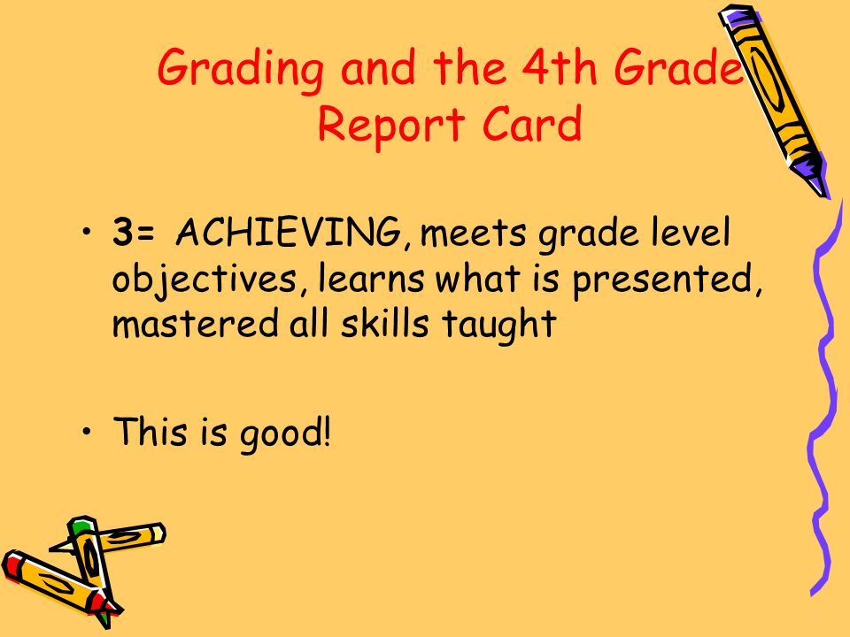 Grading and the 4th Grade Report Card 3= ACHIEVING,meets grade level objectives, learns what is presented, mastered all skills taught This is good!