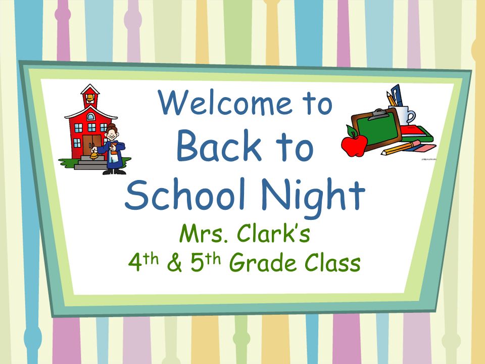 Welcome to Back to School Night Mrs. Clark’s 4 th & 5 th Grade Class