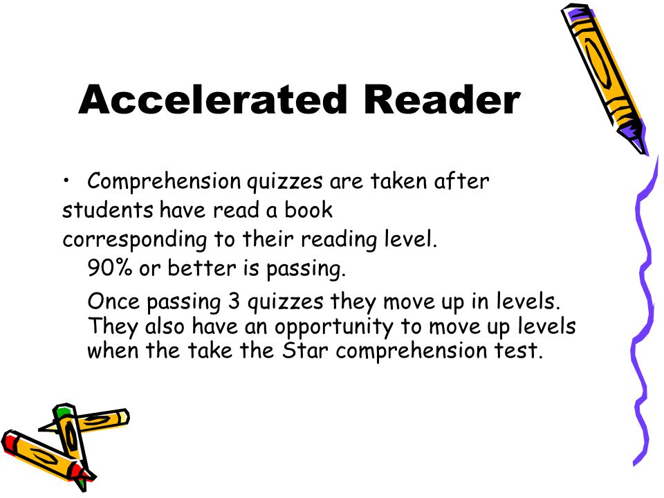Accelerated Reader Comprehension quizzes are taken after students have read a book corresponding to their reading level.