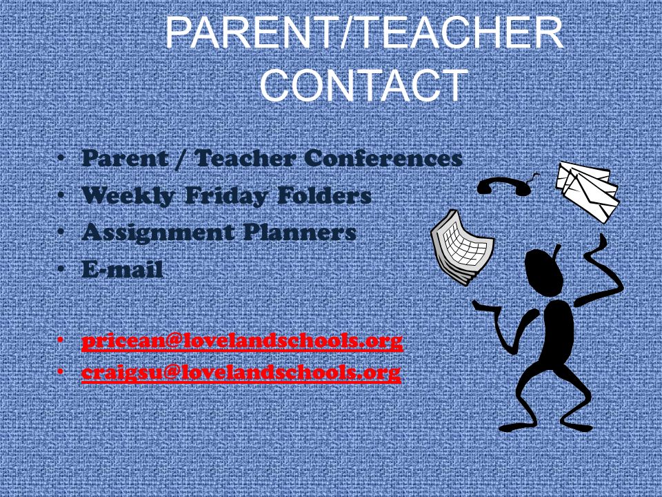 PARENT/TEACHER CONTACT Parent / Teacher Conferences Weekly Friday Folders Assignment Planners