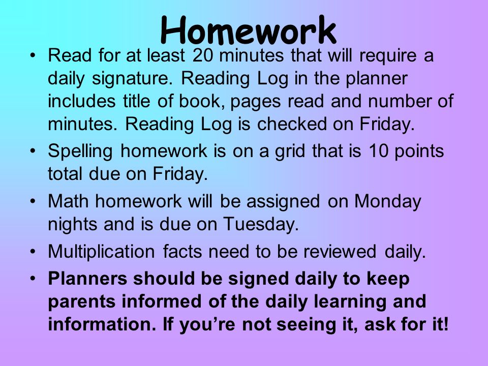 Homework Read for at least 20 minutes that will require a daily signature.